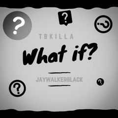 JWB X TBKILLA --WHAT IF???