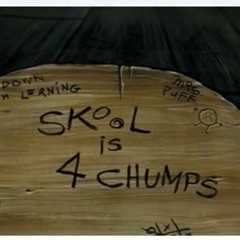 SKooL Is 4 CHUMPS