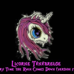 Licorne Ténébreuse : Every Time the Rain Comes Down (version fr)