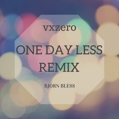 VXZERO One Day Less Remix  // Bjorn Bless