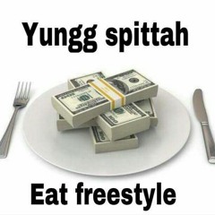 Yungg spittah EAT FREESTYRE