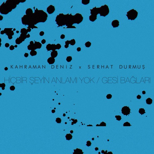 Kahraman Deniz & Serhat Durmuş - Hiçbir Şeyin Anlamı Yok/Gesi Bağları