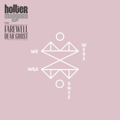 Holter & Mogyoro feat. Farewell Dear Ghost - We Were Wild Once (Original Mix)