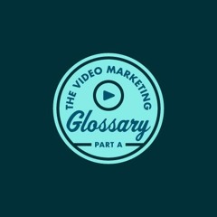 The Video Marketing Glossary - Part A