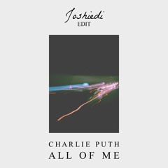 Charlie Puth - All of Me (Joshiedi Edit)