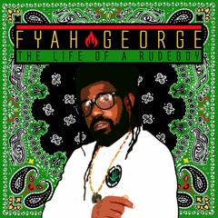 Fyah George - The life of a rudeboy