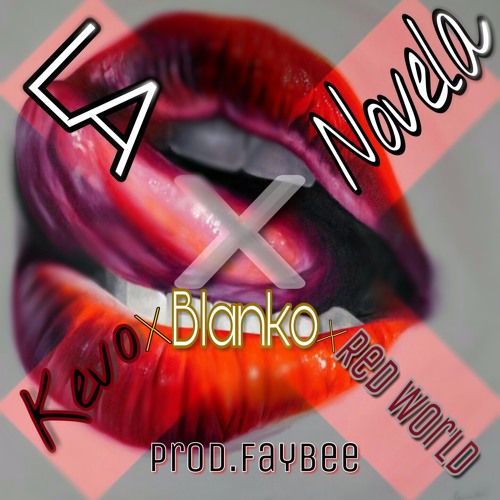 Blanko X Kevo X Red World  -  La  X Novela   prod Faybee