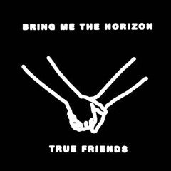 True Friends - Bring Me The Horizon