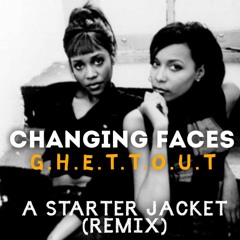 Changing Faces G.H.E.T.T.O.U.T. (A Starter Jacket Remix)