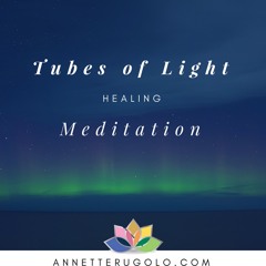 Tubes Of Light Meditation By Annette Rugolo
