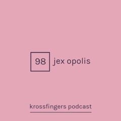 Krossfingers Podcast 98 - Jex Opolis