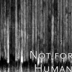 Not for Human
