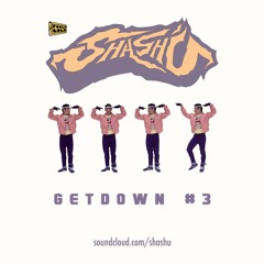 SHASH'U - GETDOWN #3