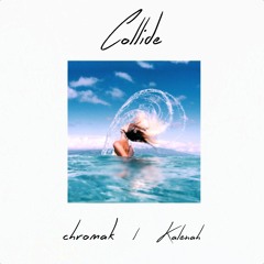 Chromak - Collide ft. Kalenah