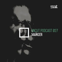 UNCUT PODCAST 027 | 14 Anger