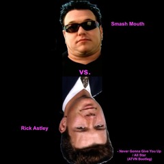 Rick Astley vs. Smash Mouth - Never Gonna Give You Up / All Star (ATVN Bootleg)