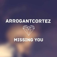 ArrogantCortez - Missing You