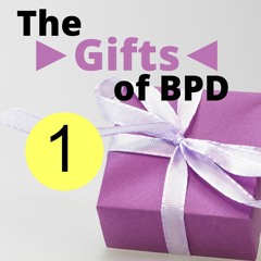 The Gifts Of BPD  (Part 1)