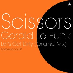 Scissors, Gerald Le Funk - Let's Get Dirty (Original Mix)