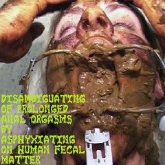 Shredded Babies - Disambiguating Of Prolonged Anal Orgasms By Asphyxiating On Human Fecal Matter