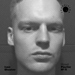 #11: Ivan Shustov @ Transistor Guest Playlist