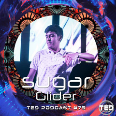 TED PODCAST #73 by SUGAR GLIDER