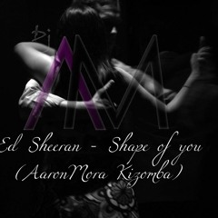 Ed Sheeran - Shape of you (AaronMora Kizomba)