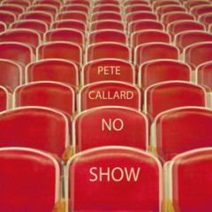 Pete Callard - No Show