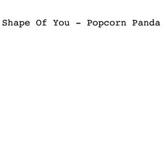 Shape Of You - Popcorn Panda Remix