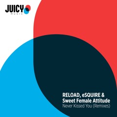 RELOAD, eSQUIRE & Sweet Female Attitude - Never Kissed You (eSQUIRE Remix) JUICY / ARMADA - OUT NOW