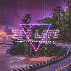 Too Late (Featuring Paperwhite)