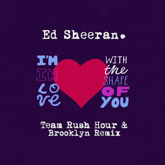 Ed Sheeran - Shape Of You (Team Rush Hour & Brooklyn Remix)