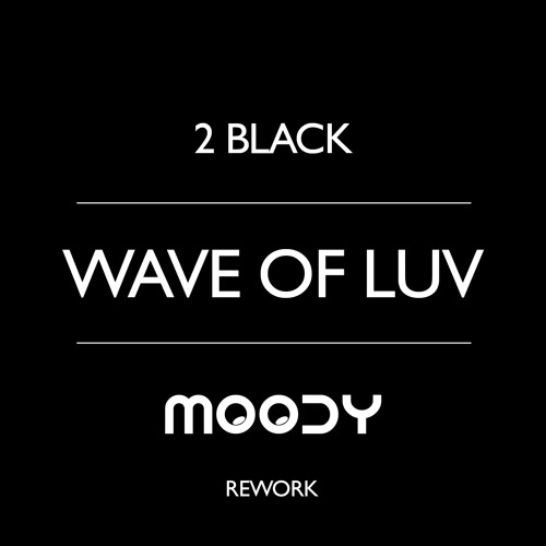 Wave Of Luv - 2 BLACK (MOODY Rework)
