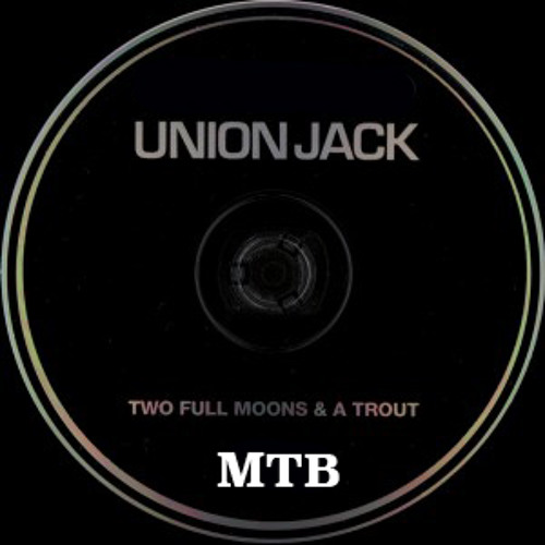 MTB---Union Jack - Two Full Moon  & A Trout-((REMIX FREE FREE FREE))