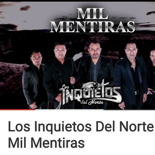 Stream Los Inquietos del Norte - Mil Mentiras [Vídeo Lyrics] [Música de  Desamor 2016] Lo mas nuevo.mp3 by Alfredo Cabrera | Listen online for free  on SoundCloud