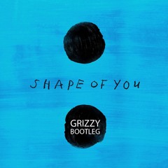 Ed Sheeran - Shape Of You (Grizzy Bootleg) [FreeDownload]