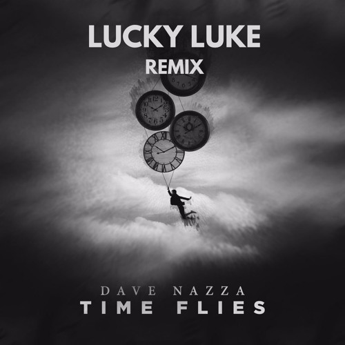 Stream Dave Nazza - Time Flies (Lucky Luke Remix) by Dave Nazza | Listen  online for free on SoundCloud