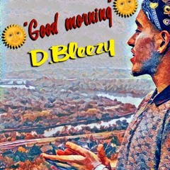 D.Bleezy "Good morning" (p.rod.RicandThadus music)