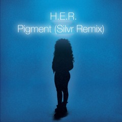 H.E.R. - Pigment (Silvr Remix) [FREE DL]