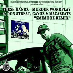 THESE HANDZ ft DON STREAT, CAYOZ & MACABEATS - MURDER WORDPLAY (SMIMOOZ REMIX)