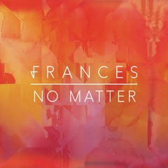Frances - No Matter (TEYGH Flip)