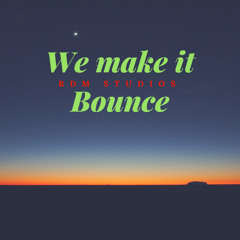 We Make It Bounce (RDM STUDIOS)