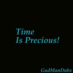 GadManDubs Time Is Precious