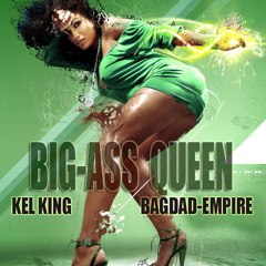 KEL KING (BAGDAD-EMPIRE) BIG ASS QUEEN