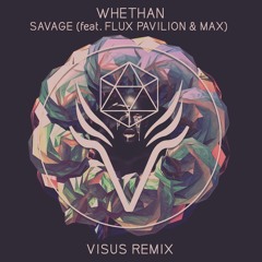 Whethan - Savage (feat. Flux Pavilion & MAX) (VISUS Remix)