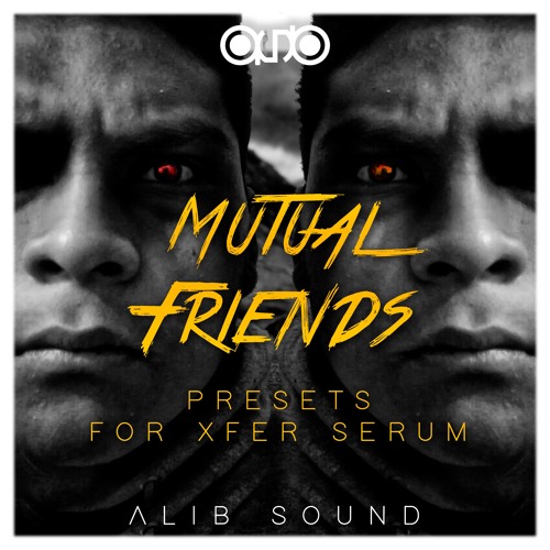 Stream ALIB SOUND - MUTUAL FRIENDS (40 FREE PRESETS FOR XFER SERUM) by ...