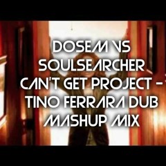 Dosem Vs Soulsearcher Can't Get Project - TINO FERRARA Dub Mashup Mix