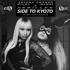 Ariana Grande Feat Nicki Minaj X Skrillex - Side To Kyoto (Pilmat Remix Bootleg)