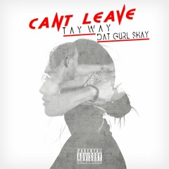 DatGurl Shay X Tay Way - Cant Leave