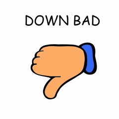 Down Bad